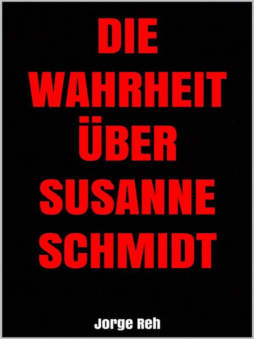 Title details for Die Wahrheit über Susanne Schmidt by Jorge Reh - Available